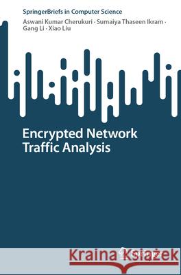 Encrypted Network Traffic Analysis Aswani Kumar Cherukuri Sumaiya Thaseen Ikram Gang Li 9783031629082 Springer