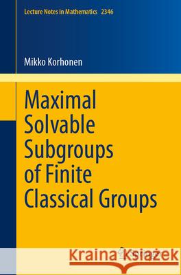 Maximal Solvable Subgroups of Finite Classical Groups Mikko Korhonen 9783031629143 Springer