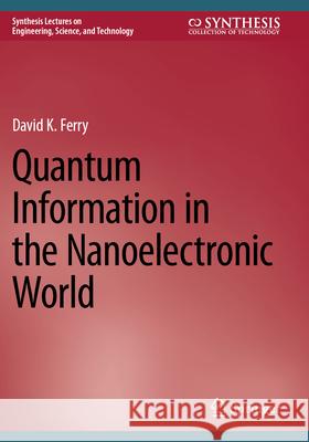 Quantum Information in the Nanoelectronic World Ferry, David K. 9783031629273 Springer