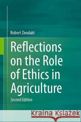 Reflections on the Role of Ethics in Agriculture Robert Zimdahl 9783031629402