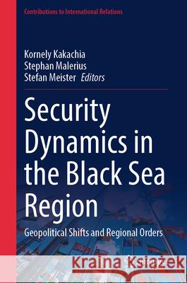 Security Dynamics in the Black Sea Region: Geopolitical Shifts and Regional Orders Kornely Kakachia Stephan Malerius Stefan Meister 9783031629563