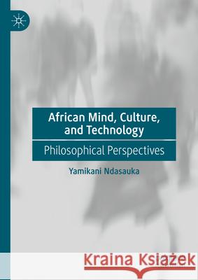 African Mind, Culture, and Technology: Philosophical Perspectives Yamikani Ndasauka 9783031629785 Palgrave MacMillan