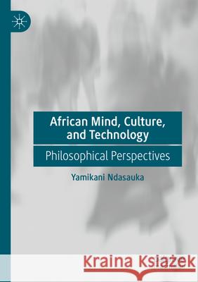 African Mind, Culture, and Technology Yamikani Ndasauka 9783031629815 Springer Nature Switzerland
