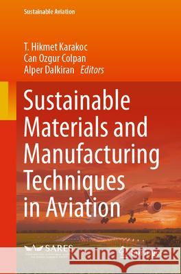 Sustainable Materials and Manufacturing Techniques in Aviation T. Hikmet Karakoc Can Ozgur Colpan Alper Dalkiran 9783031629860