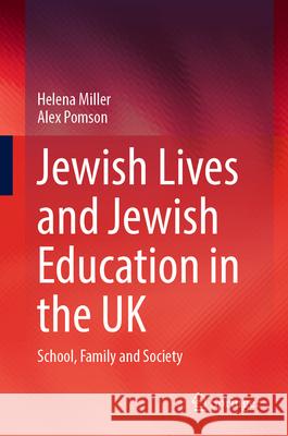 Jewish Lives and Jewish Education in the UK: School, Family and Society Helena Miller Alex Pomson 9783031630132 Springer