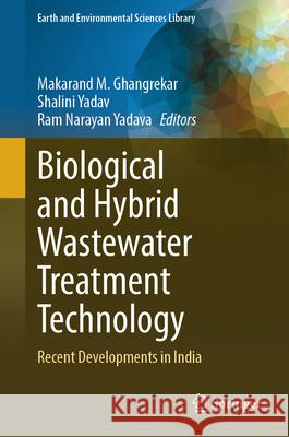 Biological and Hybrid Wastewater Treatment Technology: Recent Developments in India Makarand M. Ghangrekar Shalini Yadav Ram Narayan Yadava 9783031630453