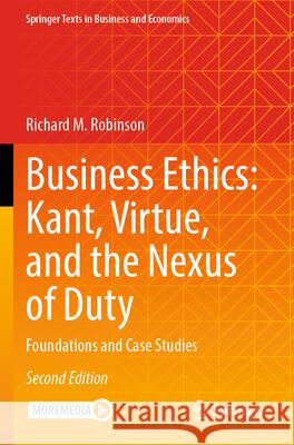 Business Ethics: Kant, Virtue, and the Nexus of Duty Robinson, Richard M. 9783031631245 Springer
