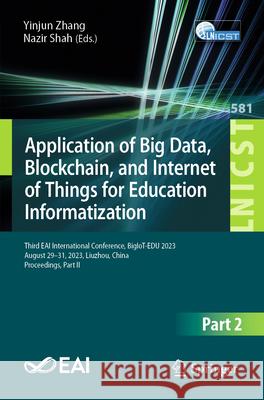 Application of Big Data, Blockchain, and Internet of Things for Education Informatization: Third Eai International Conference, Bigiot-Edu 2023, August Yinjun Zhang Nazir Shah 9783031631320 Springer