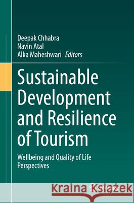 Sustainable Development and Resilience of Tourism: Wellbeing and Quality of Life Perspectives Deepak Chhabra Navin Atal Alka Maheshwari 9783031631443 Springer