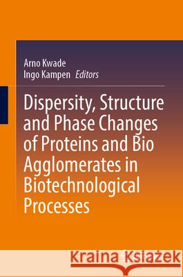 Dispersity, Structure and Phase Changes of Proteins and Bio Agglomerates in Biotechnological Processes Arno Kwade Ingo Kampen 9783031631634