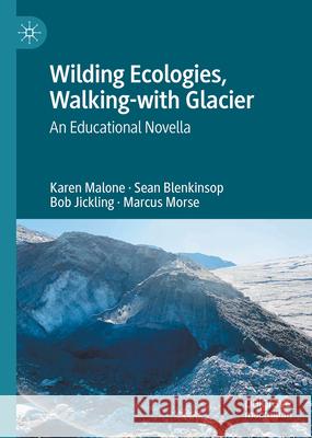 Wilding Ecologies, Walking-With Glacier: An Educational Novella Karen Malone Sean Blenkinsop Bob Jickling 9783031631818 Palgrave MacMillan