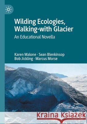 Wilding Ecologies, Walking-with Glacier Malone, Karen, Blenkinsop, Sean, Jickling, Bob 9783031631849 Springer Nature Switzerland