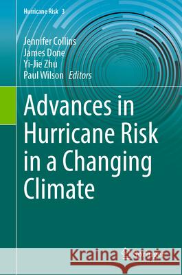 Advances in Hurricane Risk in a Changing Climate Jennifer Collins James Done Yi-Jie Zhu 9783031631856 Springer