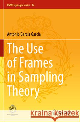The Use of Frames in Sampling Theory Antonio Garc? 9783031632440