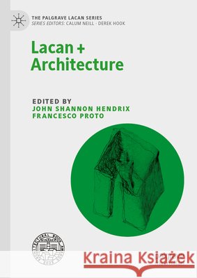 Lacan + Architecture John Shannon Hendrix Francesco Proto 9783031632563