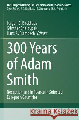300 Years of Adam Smith: Reception and Influence in Selected European Countries J?rgen G. Backhaus G?nther Chaloupek Hans A. Frambach 9783031632631 Springer