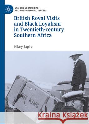 British Royal Visits and Black Loyalism in Twentieth-Century Southern Africa Hilary Sapire 9783031632914 Palgrave MacMillan