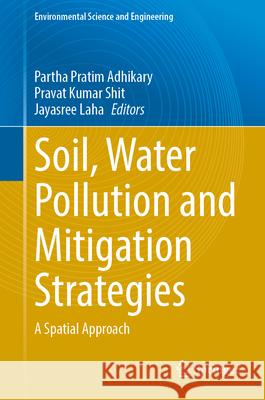 Soil, Water Pollution and Mitigation Strategies: A Spatial Approach Partha Pratim Adhikary Pravat Kumar Shit Jayasree Laha 9783031632952 Springer