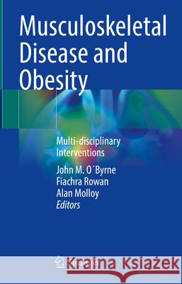 Musculoskeletal Disease and Obesity: Multi-Disciplinary Interventions John M. O?byrne Fiachra Rowan Alan Molloy 9783031633096 Springer