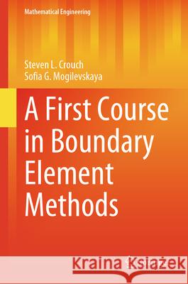 A First Course in Boundary Element Methods Steven L. Crouch Sofia G. Mogilevskaya 9783031633409 Springer