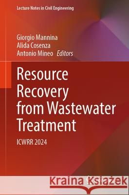 Resource Recovery from Wastewater Treatment: Icwrr 2024 Giorgio Mannina Alida Cosenza Antonio Mineo 9783031633522 Springer