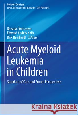 Acute Myeloid Leukemia in Children: Standard of Care and Future Perspectives Daisuke Tomizawa Edward Anders Kolb Dirk Reinhardt 9783031633652 Springer