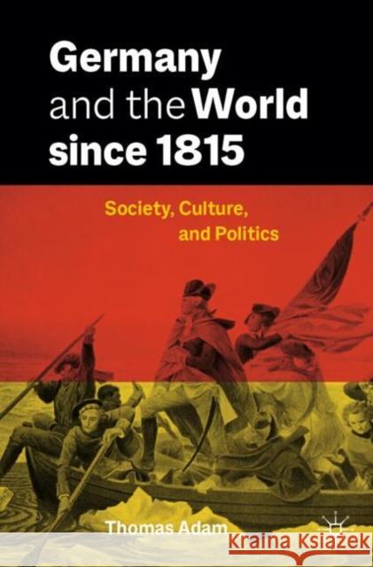 Germany and the World since 1815: Society, Culture, and Politics Thomas Adam 9783031633898 Springer International Publishing AG