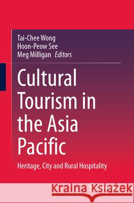 Cultural Tourism in the Asia Pacific: Heritage, City and Rural Hospitality Tai-Chee Wong Hoon-Peow See Meg Milligan 9783031634581 Springer