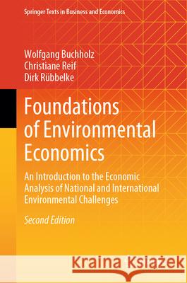 Foundations of Environmental Economics: An Introduction to the Economic Analysis of National and International Environmental Challenges Wolfgang Buchholz Christiane Reif Dirk R?bbelke 9783031634802 Springer