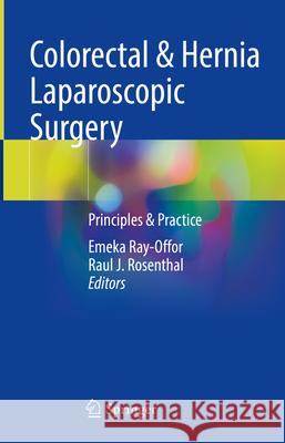 Colorectal & Hernia Laparoscopic Surgery: Principles & Practice Emeka Ray-Offor Raul J. Rosenthal 9783031634895 Springer