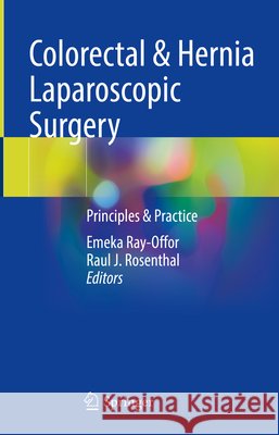 Colorectal & Hernia Laparoscopic Surgery: Principles & Practice Emeka Ray-Offor Raul J. Rosenthal 9783031634895
