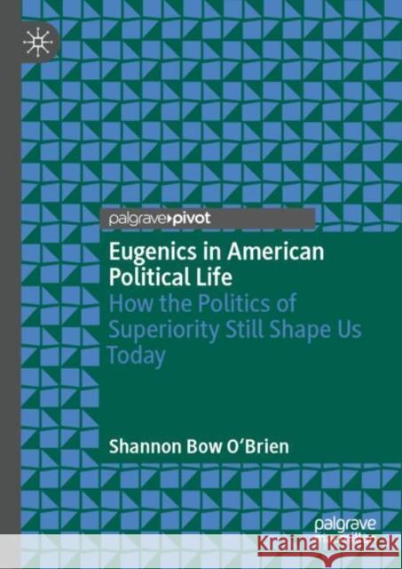 Eugenics in American Political Life: How the Politics of Superiority Still Shape Us Today Shannon Bow O'Brien 9783031635526 Palgrave MacMillan