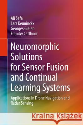 Neuromorphic Solutions for Sensor Fusion and Continual Learning Systems: Applications in Drone Navigation and Radar Sensing Ali Safa Lars Keuninckx Georges Gielen 9783031635649