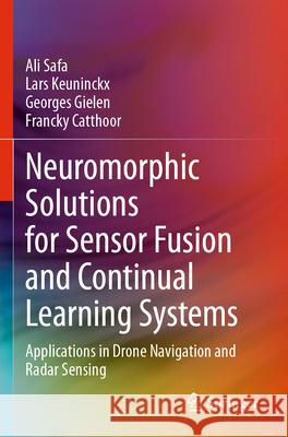 Neuromorphic Solutions for Sensor Fusion and Continual Learning Systems Ali Safa, Lars Keuninckx, Georges Gielen 9783031635670 Springer Nature Switzerland