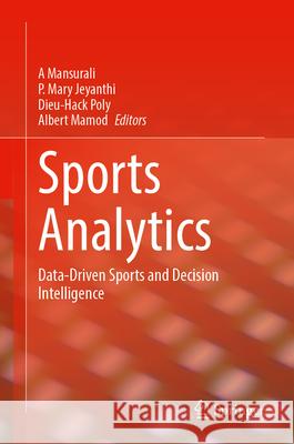 Sports Analytics: Data-Driven Sports and Decision Intelligence A. Mansurali P. Mary Jeyanthi Dieu-Hack Poly 9783031635724