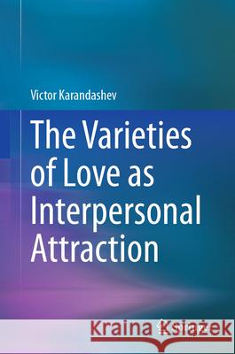 The Varieties of Love as Interpersonal Attraction Victor Karandashev 9783031635762 Springer