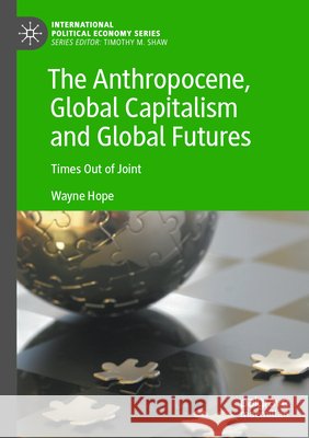 The Anthropocene, Global Capitalism and Global Futures Hope, Wayne 9783031636028 Springer International Publishing
