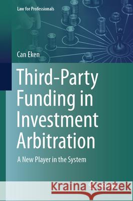 Third-Party Funding in Investment Arbitration: A New Player in the System Can Eken 9783031636196 Springer