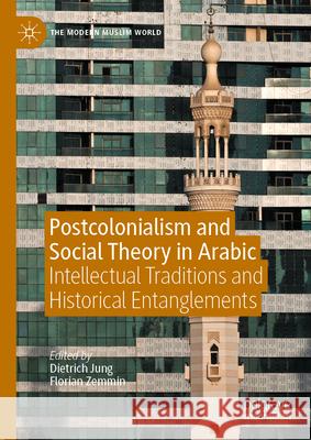 Postcolonialism and Social Theory in Arabic: Intellectual Traditions and Historical Entanglements Dietrich Jung Florian Zemmin 9783031636486