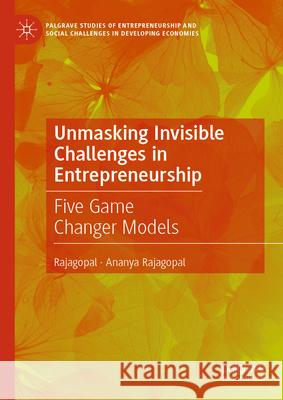 Unmasking Invisible Challenges in Entrepreneurship: Five Game Changer Models Rajagopal                                Ananya Rajagopal 9783031636523 Palgrave MacMillan