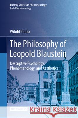 The Philosophy of Leopold Blaustein: Descriptive Psychology, Phenomenology, and Aesthetics Witold Plotka 9783031636844 Springer