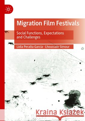 Migration Film Festivals Peralta García, Lidia, Simour, Lhoussain 9783031636950 Springer Nature Switzerland
