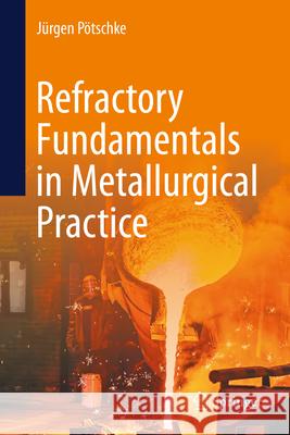 Refractory Fundamentals in Metallurgical Practice J?rgen P?tschke 9783031637087