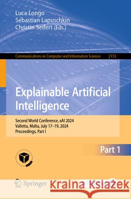 Explainable Artificial Intelligence: Second World Conference, Xai 2024, Valletta, Malta, July 17-19, 2024, Proceedings, Part I Luca Longo Sebastian Lapuschkin Christin Seifert 9783031637865