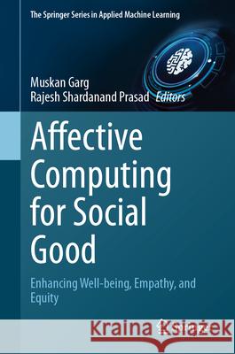 Affective Computing for Social Good: Enhancing Well-Being, Empathy, and Equity Muskan Garg Rajesh Shardanand Prasad 9783031638206