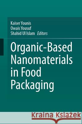 Organic-Based Nanomaterials in Food Packaging Kaiser Younis Owais Yousuf Shahid U 9783031638282 Springer