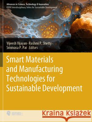 Smart Materials and Manufacturing Technologies for Sustainable Development Vijeesh Vijayan Rashmi P. Shetty Srinivasa P. Pai 9783031639111 Springer