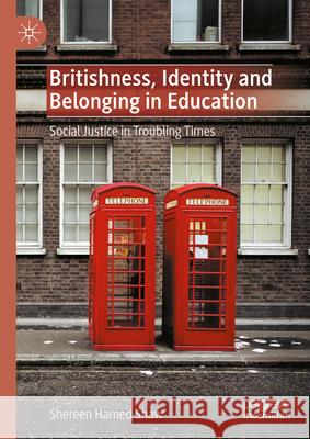 Britishness, Identity and Belonging in Education: Social Justice in Troubling Times Shereen Hame 9783031639685 Palgrave MacMillan