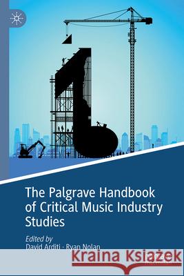 The Palgrave Handbook of Critical Music Industry Studies David Arditi Ryan Nolan 9783031640124 Palgrave MacMillan