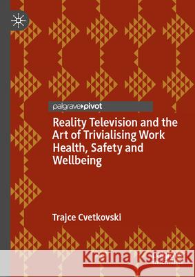 Reality Television and the Art of Trivialising Work Health, Safety and Wellbeing Trajce Cvetkovski 9783031640971 Palgrave MacMillan